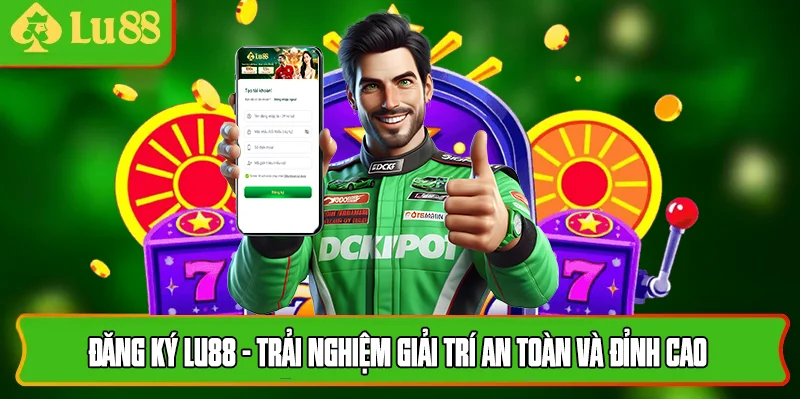 Đăng Ký Lu88 - Trải Nghiệm Giải Trí An Toàn Và Đỉnh Cao