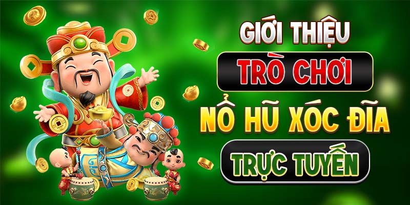 Giới thiệu trò chơi Nổ hũ Xóc đĩa trực tuyến 