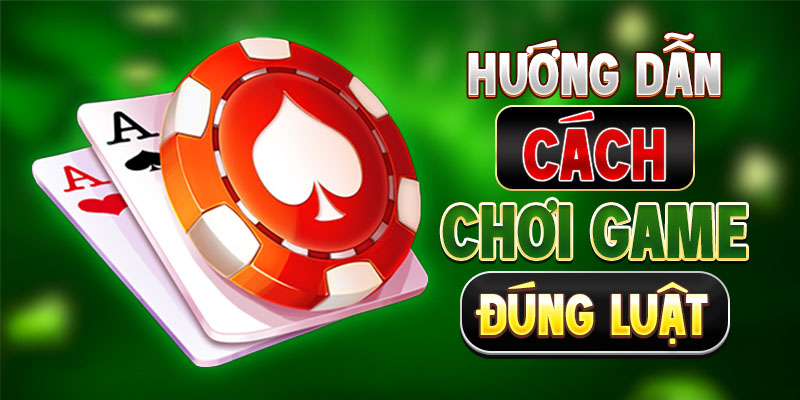 Hướng dẫn cách chơi game đúng luật