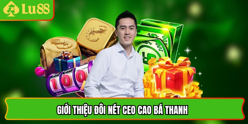 Giới thiệu đôi nét CEO Cao Bá Thanh