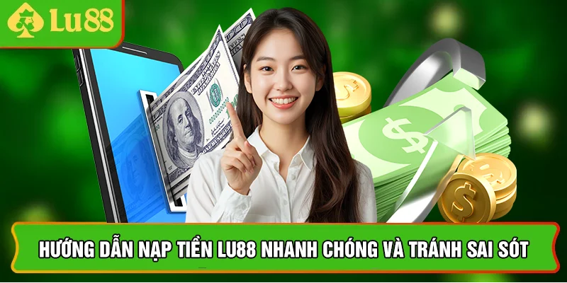 Hướng Dẫn Nạp Tiền Lu88 Nhanh Chóng Và Tránh Sai Sót