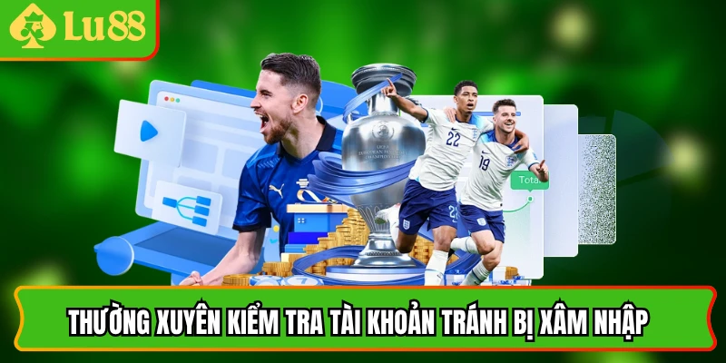 Thường xuyên kiểm tra tài khoản tránh bị xâm nhập